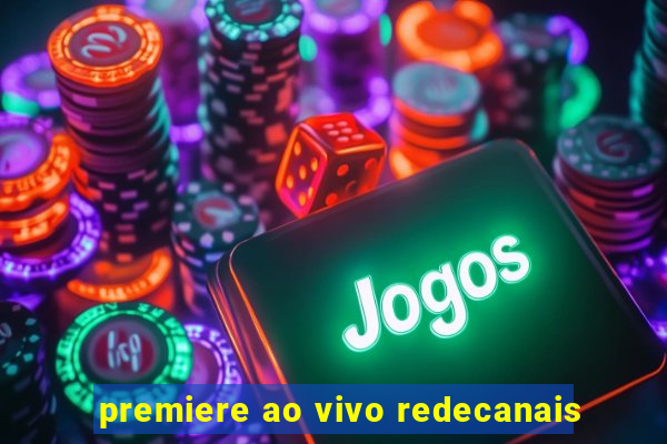 premiere ao vivo redecanais